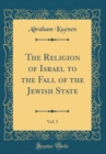Image for The Religion of Israel to the Fall of the Jewish State, Vol. 3 (Classic Reprint)
