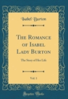 Image for The Romance of Isabel Lady Burton, Vol. 1: The Story of Her Life (Classic Reprint)