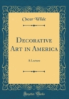 Image for Decorative Art in America: A Lecture (Classic Reprint)