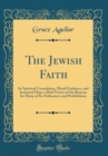 Image for The Jewish Faith: Its Spiritual Consolation, Moral Guidance, and Immortal Hope a Brief Notice of the Reasons for Many of Its Ordinances and Prohibitions (Classic Reprint)