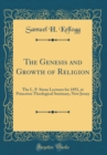 Image for The Genesis and Growth of Religion: The L. P. Stone Lectures for 1892, at Princeton Theological Seminary, New Jersey (Classic Reprint)