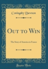 Image for Out to Win: The Story of America in France (Classic Reprint)