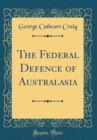 Image for The Federal Defence of Australasia (Classic Reprint)