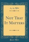 Image for Not That It Matters (Classic Reprint)
