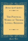 Image for The Poetical Works of Thomas Lovell Beddoes (Classic Reprint)