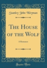 Image for The House of the Wolf: A Romance (Classic Reprint)