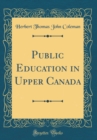 Image for Public Education in Upper Canada (Classic Reprint)