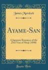 Image for Ayame-San: A Japanese Romance of the 23rd Year of Meiji (1890) (Classic Reprint)