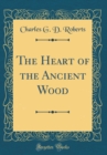 Image for The Heart of the Ancient Wood (Classic Reprint)