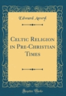 Image for Celtic Religion in Pre-Christian Times (Classic Reprint)