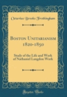 Image for Boston Unitarianism 1820-1850: Study of the Life and Work of Nathaniel Langdon Work (Classic Reprint)