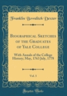 Image for Biographical Sketches of the Graduates of Yale College, Vol. 3: With Annals of the College History; May, 1763 July, 1778 (Classic Reprint)