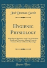 Image for Hygienic Physiology: With Special Reference to the Use of Alcoholic Drinks and Narcotics, Adapted From the Fourteen Weeks in Human Physiology (Classic Reprint)