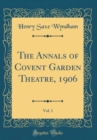 Image for The Annals of Covent Garden Theatre, 1906, Vol. 1 (Classic Reprint)