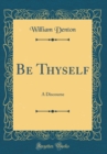 Image for Be Thyself: A Discourse (Classic Reprint)