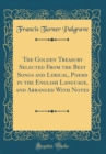Image for The Golden Treasury Selected From the Best Songs and Lyrical, Poems in the English Language, and Arranged With Notes (Classic Reprint)