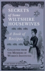 Image for Secrets of Some Wiltshire Housewives - A Book of Recipes Collected from the Members of Women&#39;s Institutes