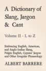 Image for A Dictionary of Slang, Jargon &amp; Cant - Embracing English, American, and Anglo-Indian Slang, Pidgin English, Gypsies&#39; Jargon and Other Irregular Phraseology - Volume II - L to Z