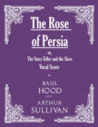 Image for The Rose of Persia; or, The Story-Teller and the Slave (Vocal Score)