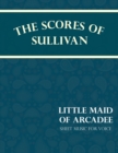 Image for The Scores of Sullivan - Little Maid of Arcadee - Sheet Music for Voice