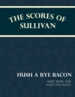 Image for The Scores of Sullivan - Hush a Bye Bacon - Sheet Music for Voice and Piano
