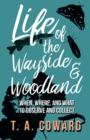 Image for Life of the Wayside and Woodland : When, Where, and What to Observe and Collect