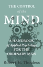 Image for The Control of the Mind - A Handbook of Applied Psychology for the Ordinary man