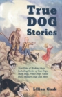 Image for True Dog Stories - True Tales of Working Dogs, Including Stories of Gun Dogs, Sheep Dogs, Police Dogs, Guide Dogs, Military Dogs and More