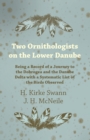 Image for Two Ornithologists on the Lower Danube - Being a Record of a Journey to the Dobrogea and the Danube Delta with a Systematic List of the Birds Observed