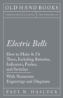 Image for Electric Bells - How to Make &amp; Fit Them, Including Batteries, Indicators, Pushes, and Switches - With Numerous Engravings and Diagrams