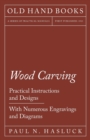 Image for Wood Carving - Practical Instructions and Designs - With Numerous Engravings and Diagrams
