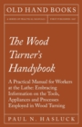 Image for The Wood Turner&#39;s Handybook : A Practical Manual for Workers at the Lathe: Embracing Information on the Tools, Appliances and Processes Employed in Wood Turning