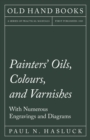Image for Painters&#39; Oils, Colours, and Varnishes - With Numerous Engraving and Diagrams