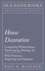 Image for House Decoration - Comprising Whitewashing, Paperhanging, Painting, Etc. - With Numerous Engravings and Diagrams