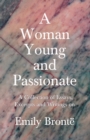 Image for A Woman Young and Passionate; A Collection of Essays, Excerpts and Writings on Emily Bronte - By John Cowper Powys, Virginia Woolfe, Mrs Gaskell, Arthur Symons and Others