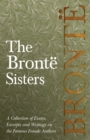Image for The Bronte Sisters; A Collection of Essays, Excerpts and Writings on the Famous Female Authors - By G. K . Chesterton, Virginia Woolfe, Mrs Gaskell, Mrs Oliphant and Others