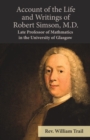 Image for Account of the Life and Writings of Robert Simson, M.D. - Late Professor of Mathmatics in the University of Glasgow