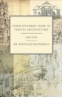 Image for Three Hundred Years of French Architecture 1494-1794