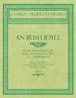 Image for An Irish Idyll - In Six Miniatures for Voice with Pianoforte Accompaniment - The Words from &quot;Songs of the Glens of Antrim&quot; by Moira O&#39;Neill - Op.77