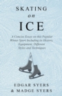 Image for Skating on Ice - A Concise Essay on this Popular Winter Sport Including its History, Literature and Specific Techniques with Useful Diagrams