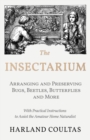 Image for The Insectarium - Collecting, Arranging and Preserving Bugs, Beetles, Butterflies and More - With Practical Instructions to Assist the Amateur Home Naturalist
