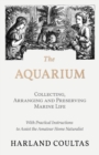 Image for The Aquarium - Collecting, Arranging and Preserving Marine Life - With Practical Instructions to Assist the Amateur Home Naturalist