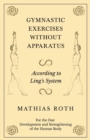 Image for Gymnastic Exercises Without Apparatus - According to Ling&#39;s System - For the Due Development and Strengthening of the Human Body