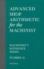 Image for Advanced Shop Arithmetic for the Machinist - Machinery&#39;s Reference Series - Number 52