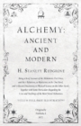 Image for Alchemy : Ancient and Modern - Being a Brief Account of the Alchemistic Doctrines, and their Relations, to Mysticism on the One Hand, and to Recent Discoveries in Physical Science on the Other Hand: T
