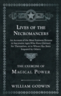 Image for Lives of the Necromancers - An Account of the Most Eminent Persons in Successive Ages Who Have Claimed for Themselves, or to Whom Has Been Imputed by Others - The Exercise of Magical Power