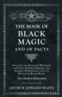 Image for The Book of Black Magic and of Pacts;Including the Rites and Mysteries of Goetic Theurgy, Sorcery, and Infernal Necromancy, also the Rituals of Black Magic