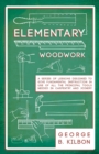 Image for Elementary Woodwork - A Series of Lessons Designed to Give Fundamental Instruction in Use of All the Principal Tools Needed in Carpentry and Joinery - 1893