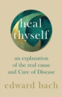 Image for Heal Thyself - An Explanation of the Real Cause and Cure of Disease
