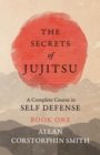 Image for The Secrets of Jujitsu - A Complete Course in Self Defense - Book One